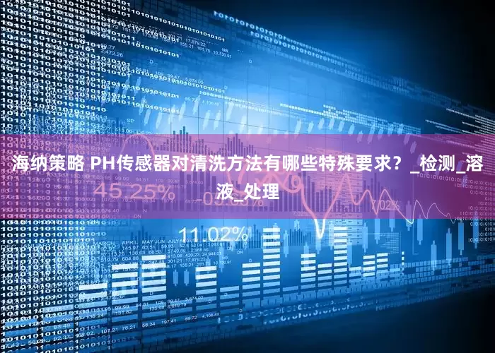 海纳策略 PH传感器对清洗方法有哪些特殊要求？_检测_溶液_处理