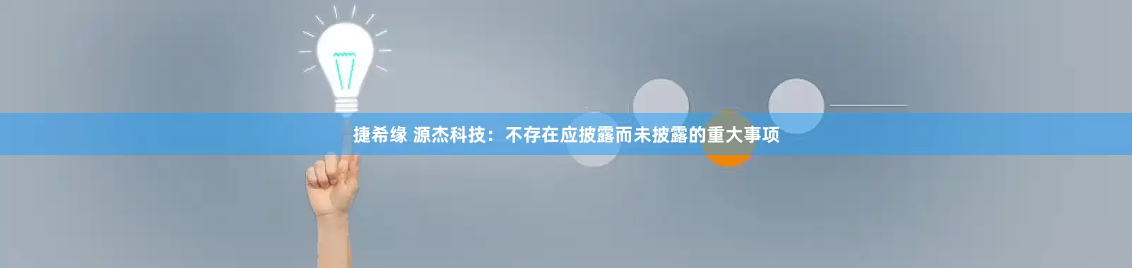 捷希缘 源杰科技：不存在应披露而未披露的重大事项
