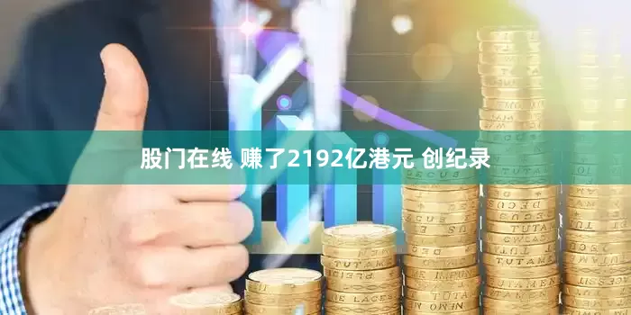 股门在线 赚了2192亿港元 创纪录