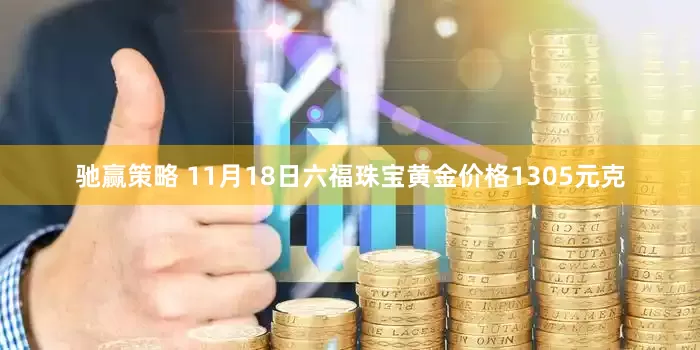 驰赢策略 11月18日六福珠宝黄金价格1305元克