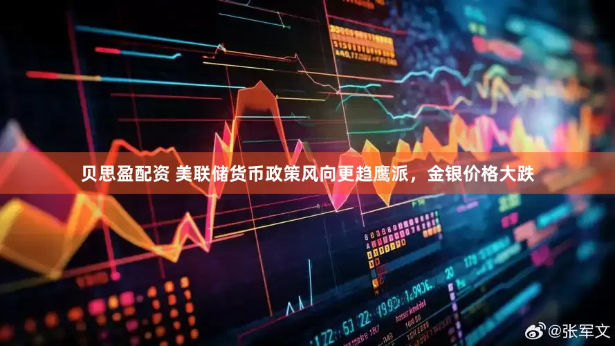 贝思盈配资 美联储货币政策风向更趋鹰派，金银价格大跌